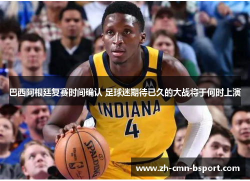 巴西阿根廷复赛时间确认 足球迷期待已久的大战将于何时上演