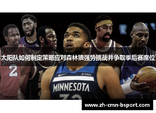 太阳队如何制定策略应对森林狼强势挑战并争取季后赛席位