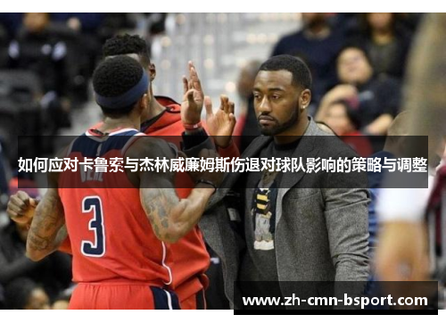 如何应对卡鲁索与杰林威廉姆斯伤退对球队影响的策略与调整