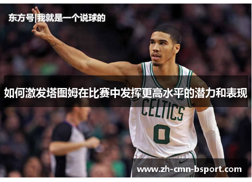 如何激发塔图姆在比赛中发挥更高水平的潜力和表现