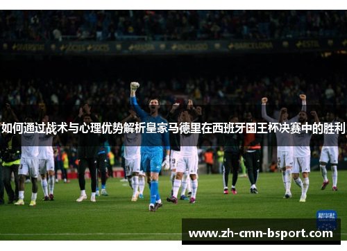 如何通过战术与心理优势解析皇家马德里在西班牙国王杯决赛中的胜利
