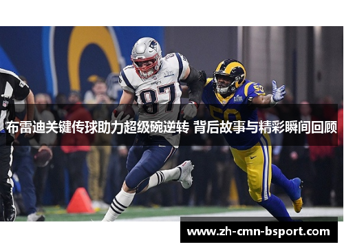 布雷迪关键传球助力超级碗逆转 背后故事与精彩瞬间回顾