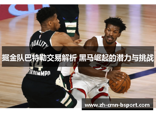掘金队巴特勒交易解析 黑马崛起的潜力与挑战