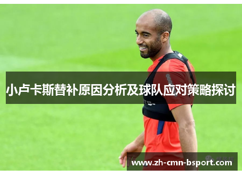 小卢卡斯替补原因分析及球队应对策略探讨
