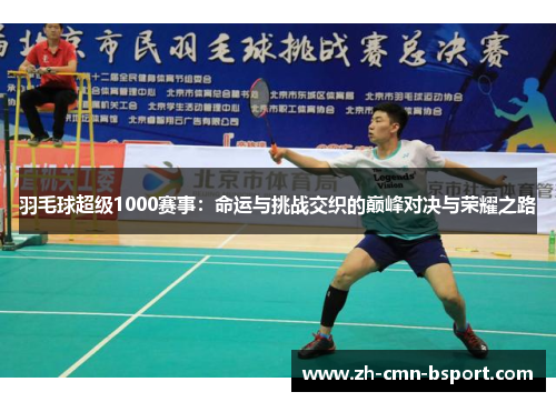 羽毛球超级1000赛事：命运与挑战交织的巅峰对决与荣耀之路