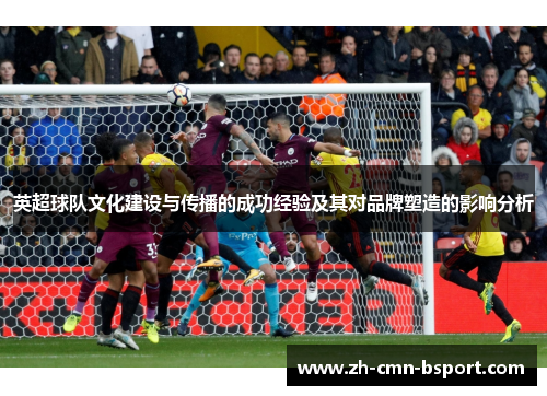 英超球队文化建设与传播的成功经验及其对品牌塑造的影响分析