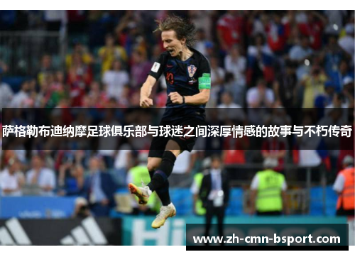 萨格勒布迪纳摩足球俱乐部与球迷之间深厚情感的故事与不朽传奇