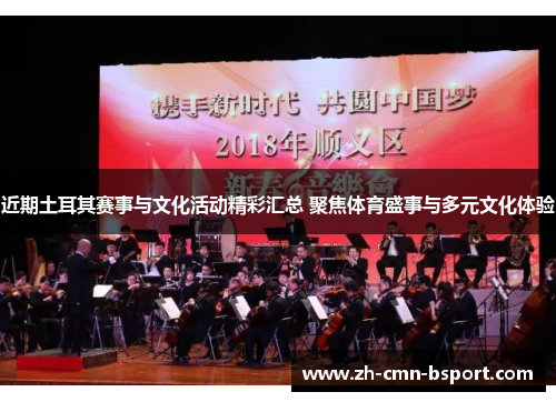 近期土耳其赛事与文化活动精彩汇总 聚焦体育盛事与多元文化体验