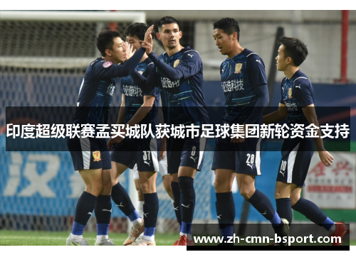 印度超级联赛孟买城队获城市足球集团新轮资金支持